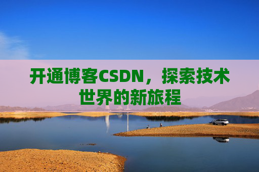 开通博客CSDN，探索技术世界的新旅程